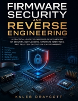 Firmware Security and Reverse Engineering: A Practical Guide to Embedded Device Hacking, IoT Security, Bootloaders, Hardware Interfaces, and Trusted ... (Smart System & Electronic Series) B0HKG3QKM4 Book Cover