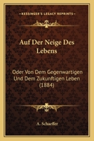 Auf Der Neige Des Lebens: Oder Von Dem Gegenwartigen Und Dem Zukunftigen Leben (1884) 1166756580 Book Cover