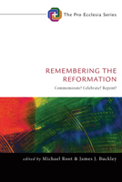 Remembering the Reformation: Commemorate? Celebrate? Repent? (Pro Ecclesia Series Book 7) 1532616686 Book Cover