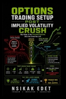 OPTIONS TRADING SETUP POST IMPLIED VOLATILITY CRUSH: Buy Cheap After the Implied Volatility Crush, in the Confirmed Direction, Once the Crowd Has Left B0H67Y5VB4 Book Cover