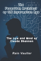The Forgotten Architect of the Information Age: The Life and Mind of Claude Shannon B0F6LX1RPP Book Cover