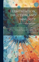 Fermentation, Infection and Immunity: A New Theory of These Processes, Which Unifies Their Primary Causation and Places the Explanation of Their ... and the Dynamics of Molecular Physics 1020249862 Book Cover