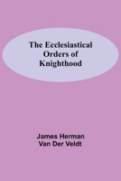 The Ecclesiastical Orders Of Knighthood 935459865X Book Cover