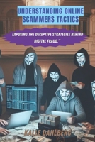 Understanding online scammers tactics: Exposing the Deceptive Strategies Behind Digital Fraud B0GL89LFCG Book Cover