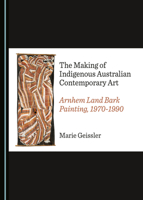 The Making of Indigenous Australian Contemporary Art: Arnhem Land Bark Painting, 1970-1990 1527555461 Book Cover