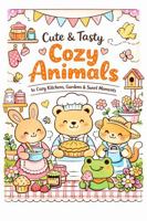 Cute & Tasty Cozy Animals: In Kitchens, Gardens & Sweet Moments 1970883146 Book Cover