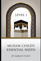Muslim Child's Essential Needs - Level 1 B089TV9MDR Book Cover