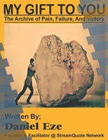 My Gift To You: The Archive of Pain, Failure, & Victory 1980464464 Book Cover