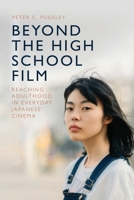 Beyond the High School Film: Reaching Adulthood in Everyday Japanese Cinema 139955879X Book Cover