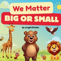 We Matter, Big or Small: A Toddler Animal Opposites Book About Kindness, Nature, and Every Animal’s Role: Gentle Rhyming Story for Preschool and ... and the Importance of Every Living Thing B0H2ZC2W3J Book Cover