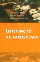 Listening to an Earlier Java: Aesthetics, Gender, and the Music of Wayang in Central Java 9067182737 Book Cover