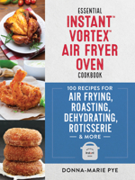 Essential Instant Vortex Air Fryer Oven Cookbook : 100 Recipes for Air Frying, Roasting, Dehydrating, Rotisserie and More 077880674X Book Cover
