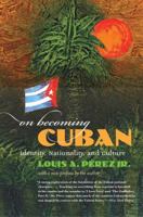 On Becoming Cuban: Identity, Nationality, and Culture 0060958995 Book Cover