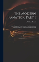 The Modern Fanatick. Part I: With a Large and True Account of the Life, Actions, Endowments Etc. of the Famous Dr. Sacheverell 1014778557 Book Cover