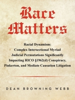 Race Matters: Racial Dynamism: Complex Intersectional Myriad Judicial Permutations Significantly Impacting RICO §1962(d) Conspiracy, Pinkerton, and Mediate Causation Litigation B0DTX995QB Book Cover