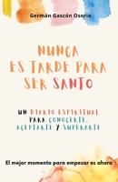 Nunca es tarde para ser santo: Diario espiritual para conocerte, aceptarte y superarte B09Q8WN1PW Book Cover