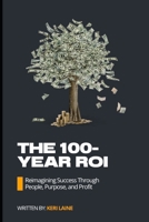 The 100-Year ROI: Reimagining Success Through People, Purpose, and Profit B0FQ7ZH8K5 Book Cover