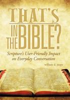That's in the Bible?: Scripture's User-Friendly Impact on Everyday Conversation 1463474377 Book Cover