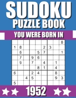 You Were Born In 1952: Sudoku Puzzle Book: Who Were Born in 1952 Large Print Sudoku Puzzle Book For Adults B09TDPTB1R Book Cover