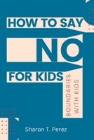 How to Say no For Kids: Boundaries With Kids B0BF3GB1MW Book Cover