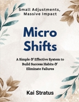 Micro Shifts: A Simple & Effective System to Build Success Habits & Eliminate Failures B0F1V2HJJY Book Cover