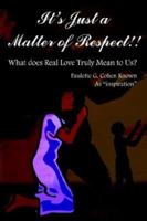 It's Just a Matter of Respect!!: What does Real Love Truly Mean to Us? 1418432083 Book Cover