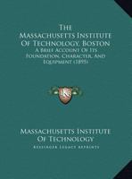 Massachusetts Institute of Technology, Boston. A Brief Account of Its Foundation, Character, and Equipment; 1120902525 Book Cover