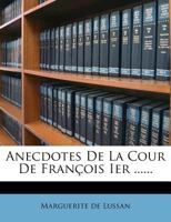 Anecdotes de La Cour de François I, Volume 1 1249996139 Book Cover