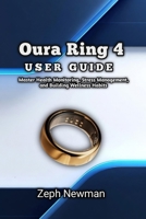 Oura Ring 4 User Guide: Master Heart Health Monitoring, Stress Management, and Building Wellness Habits B0H6MXX18M Book Cover