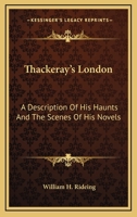 Thackeray's London: A Description of His Haunts and the Scenes of His Novels 1240927592 Book Cover