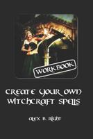 Create Your Own Witchcraft Spells: Practice witch magic and create results 172943004X Book Cover