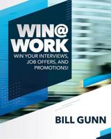 Win@Work: Win Your Interviews, Job Offers, and Promotions! 1545668744 Book Cover