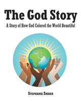 The God Story: A Story of How God Colored the World Beautiful 1098096045 Book Cover