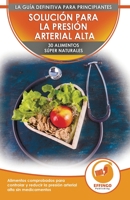 Solución Para La Presión Sanguínea: 30 Alimentos Naturales Comprobados Para Controlar, Bajar La Presión Arterial Alta Sin Medicación (Libro En Español / Blood Pressure Spanish Book) 1774351323 Book Cover