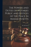The Powers and Duties of Notaries Public and Justices of the Peace in Massachusetts 1022150863 Book Cover