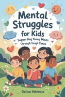 Mental Struggles for kids: Supporting Young Minds Through Tough Times B0F5M6718P Book Cover