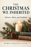 THE CHRISTMAS WE INHERITED: History, Myth, and Tradition B0HK5D292Z Book Cover