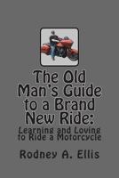 The Old Man's Guide to a Brand New Ride: Learning and Loving to Ride a Motorcycle 1490954791 Book Cover