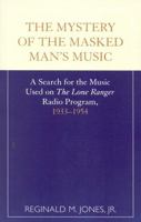 Mystery of the Masked Man's Music : A Search for the Music Used on 'the Lone Ranger' 0810839741 Book Cover