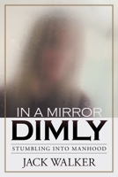 In a Mirror Dimly: Stumbling Into Manhood 1684569079 Book Cover