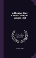 J. Higgins, State Chemist's Report. Volume 1858 1173293957 Book Cover