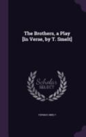 The Brothers, a Play [In Verse, by T. Smelt] 1358959943 Book Cover