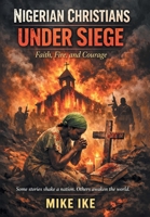 Nigerian Christians Under Siege: Faith, Fire, and Courage B0GVV7XBB4 Book Cover