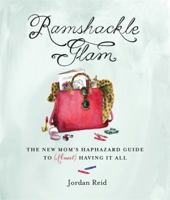 Ramshackle Glam: The New Mom's Haphazard Guide to (Almost) Having It All 0762453044 Book Cover