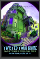 Twisted Tour Guide to the San Francisco Bay Area: Shocking Deaths, Scandals and Vice (Twisted Tour Guides Series) 1688806547 Book Cover