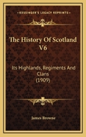 The History of Scotland, its Highlands, Regiments and Clans, Volume 6 0548834776 Book Cover