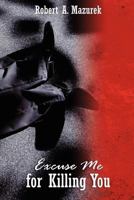 Excuse Me For Killing You 1453650822 Book Cover