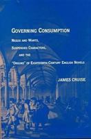 Governing Consumption: Needs and Wants, Suspended Characters, and the "Origins" of Eighteenth-Century English Novels (The Bucknell Studies in Eighteenth-Century Literature and Culture) 0838754287 Book Cover
