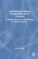 Embracing the Messy Complexities of Co-Creation: A Dialogic Approach to Participatory, Qualitative Inquiry 1032369647 Book Cover