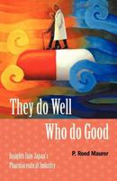 They Do Well Who Do Good: Insights Into Japan's Pharmaceutical Industry 1466953462 Book Cover
